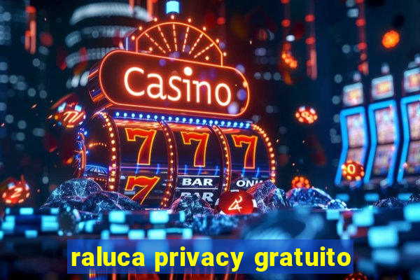 raluca privacy gratuito